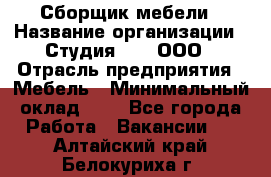 Сборщик мебели › Название организации ­ Студия 71 , ООО › Отрасль предприятия ­ Мебель › Минимальный оклад ­ 1 - Все города Работа » Вакансии   . Алтайский край,Белокуриха г.